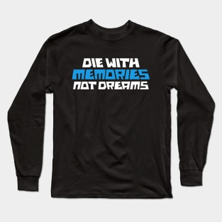 die with memories not dreams Long Sleeve T-Shirt